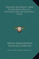 Heronis Mechanici Liber De Machinis Bellicis, Necnon Liber De Geodaesia (1572) 116658240X Book Cover