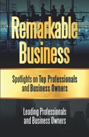Remarkable Business: Spotlights on Top Professionals and Business Owners 1954757026 Book Cover