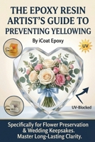 The Epoxy Resin Artist’s Guide to Preventing Yellowing B0GTJ65J69 Book Cover