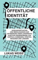 Öffentliche Identität: Ausgangssituation und Überlegungen zur Optimierung einer langfristig positiven Wahrnehmung von Vierteln, Kommunen, Städten, Regionen und Ländern (German Edition) B0F9FPP6GQ Book Cover
