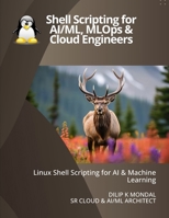 Shell Scripting for AI & ML Engineers: Automate, Scale, and Productionize Machine Learning Workloads (Data Science, ML, GenAI & Agentic AI) B0GZDH46PM Book Cover