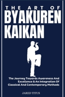 THE ART OF BYAKUREN KAIKAN: The Journey Towards Awareness And Excellence & An Integration Of Classical And Contemporary Methods B0DVLWQGC3 Book Cover