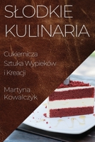 Slodkie Kulinaria: Cukiernicza Sztuka Wypieków i Kreacji 1835507476 Book Cover