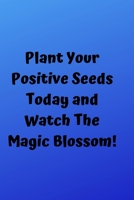 Plant Your Positive Seeds Today And Watch The Magic Blossom! 1099391806 Book Cover