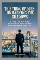 This Thing of Ours: Unmasking the Shadows: A Deep Dive into Story, Performance, and Cinematic Craft Behind the Mafia Epic B0GJ44PCVQ Book Cover