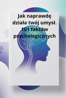 Jak naprawde dziala twój umysl. 101 faktów psychologicznych (Polish Edition) B0GK1DG41M Book Cover