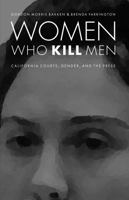 Women Who Kill Men: California Courts, Gender, and the Press (Law in the American West) 0803245440 Book Cover