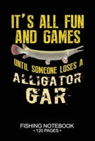 It's All Fun and Games Until Someone Loses A Alligator Gar Fishing Notebook 120 Pages: 6"x 9'' Lined Paperback Alligator Gar Fish-ing Freshwater Game ... Planner Notepad Log-Book Paper Sheets School 1678767433 Book Cover