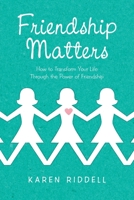 Friendship Matters: How to Transform Your Life Through the Power of Friendship 1664147829 Book Cover