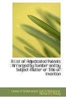 A List of Adjudicated Patents Arranged by Number and by Subject-Matter or Title of Invention 0526755830 Book Cover