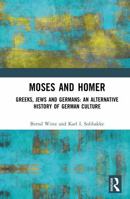 Moses and Homer: Greeks, Jews and Germans: An Alternative History of German Culture 1032341378 Book Cover