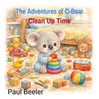 Clean Up Time: Clean Up Time (The Adventures of C-Bear) B0GSJ711S8 Book Cover