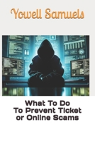 What To Do To Prevent Ticket or Online Scams B0F1LN3FG7 Book Cover
