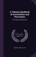 A Tabular Handbook of Auscultation and Percussion: For Students and Physicians 1340603020 Book Cover