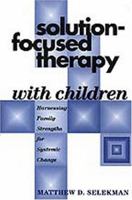 Solution-Focused Therapy with Children: Harnessing Family Strengths for Systemic Change 1572302305 Book Cover