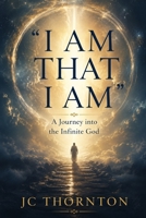 “I AM THAT I AM”: A Journey into the Infinite God B0G25J1PTP Book Cover