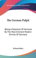 The German Pulpit: Being A Selection Of Sermons By The Most Eminent Modern Divines Of Germany 1163117358 Book Cover