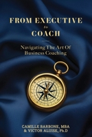 From Executive To Coach: Navigating the Art of Business Coaching B0FW5VHHC7 Book Cover