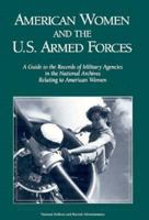 American Women and the U.S. Armed Forces: A Guide to the Records of Military Agencies in the National Archives Relating to American Women 0911333908 Book Cover