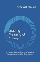 Leading Meaningful Change: A Practical Guide for Engineers, Technical Managers, and Complex Organisations B0FQWG49JB Book Cover