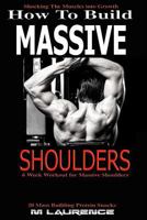 How To Build Massive Shoulders: 6 Week Workout for Huge Shoulders, Shocking the Muscles into Growth, Building Massive Traps, Build Huge Shoulders, 20 ... Muscle Building 1543270565 Book Cover