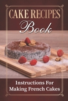 Cake Recipes Book: Instructions For Making French Cakes: Culture Of Cooking B09CRXV245 Book Cover