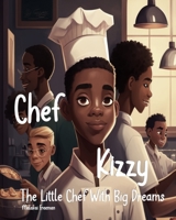 Chef Kizzy: The Little Chef With Big Dreams B0CJWW8LBT Book Cover