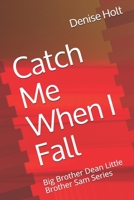 Catch Me When I Fall: Big Brother Dean Little Brother Sam Series 1704568757 Book Cover