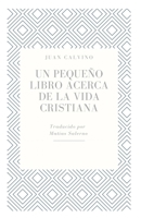 Un Pequeño Libro Acerca de la Vida Cristiana 1796379840 Book Cover