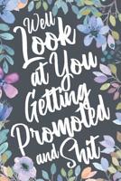 Well Look At You Getting Promoted and Shit: Funny Sarcastic Job Promotion Gag Gift Idea. Joke Notebook Journal & Sketch Diary Present for a Newly Promoted Co-Worker. 107568434X Book Cover
