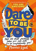 Dare to Be You: Defy Self-Doubt, Fearlessly Follow Your Own Path and Be Confidently You! 1526362376 Book Cover