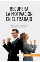 Recupera la motivación en el trabajo: Los secretos para acudir con ganas a la oficina 2806296722 Book Cover