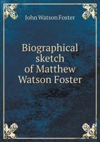 Biographical Sketch of Matthew Watson Foster, 1800 1863 (Classic Reprint) 1140527304 Book Cover