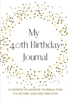 My 40th Birthday Journal: A month to month journal for your trip around the sun 1657592634 Book Cover