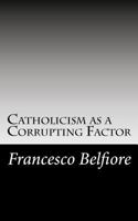Catholicism as a Corrupting Factor 146801014X Book Cover