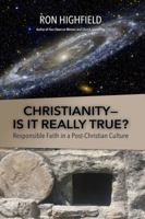 Christianity--Is It Really True?: Responsible Faith in a Post-Christian Culture 9781946849 Book Cover