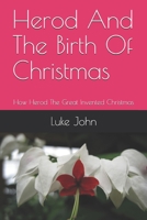 Herod And The Birth Of Christmas: How Herod The Great Invented Christmas B08CWCGWFN Book Cover