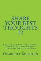 Share Your Best Thoughts 12: Book Twelve for Documenting Your Personally Unique Thoughts on a Daily Basis 1717473539 Book Cover