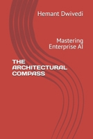 THE ARCHITECTURAL COMPASS: Mastering Enterprise AI B0HBMZM5HH Book Cover