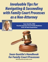 Invaluable Tips for Navigating & Succeeding with Family Court Processes as a Non-Attorney: Sean Gentile’s Handbook for Family Court Processes B0C655Q5WL Book Cover