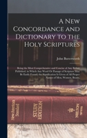 A new concordance and dictionary to the Holy Scriptures. ... By John Butterworth, ... The second edition, with considerable additions. 1141605848 Book Cover