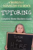 TUTORING: Complete Home Business Guide: Tutor at home, Set your own Fees, Set your own schedule, Earn more tutoring online, tutor to international people 1463566239 Book Cover
