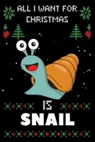 All I Want For Christmas Is Snail: Notebook For Snail lovers, Snail Thanksgiving & Christmas Dairy Gift 167292555X Book Cover