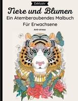 Tiere und Blumen - Ein Atemberaubendes Malbuch Für Erwachsene: 62 Fantastische Seiten von Wildtieren, Haustieren, Vögeln, Fischen und Insekten mit ... Entspannen und Anti-stress B08KVX4YCD Book Cover