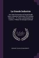 La Grande Industrie: Son Role Économique & Social Étudié Dans L'industrie Cotonnière, Par Schulze-Gävernitz ... Tr. Avec L'authorisation De L'auteur. Préface De Georges Guéroult 1147928746 Book Cover