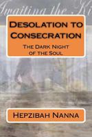 Desolation to Consecration: The Dark Night of the Soul 1469921146 Book Cover