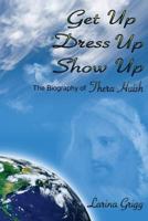 Get Up Dress Up Show Up: The Biography of Thera Nicholas Huish 0692751149 Book Cover