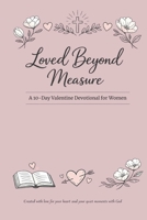 Loved Beyond Measure: A 14-Day Valentine Devotional for Women B0GH8WLCZV Book Cover