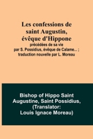 Les confessions de saint Augustin, évêque d'Hippone: précédées de sa vie par S. Possidius, évêque de Calame...; traduction nouvelle par L. Moreau 9357098240 Book Cover