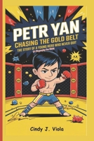 PETR YAN: CHASING THE GOLD BELT: The Story of a Young Hero Who Never Quit (A Biography For Kids) B0DRDL7ZWZ Book Cover